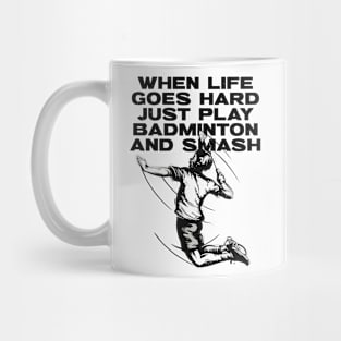 When Life Goes Hard Just Play Badminton Mug